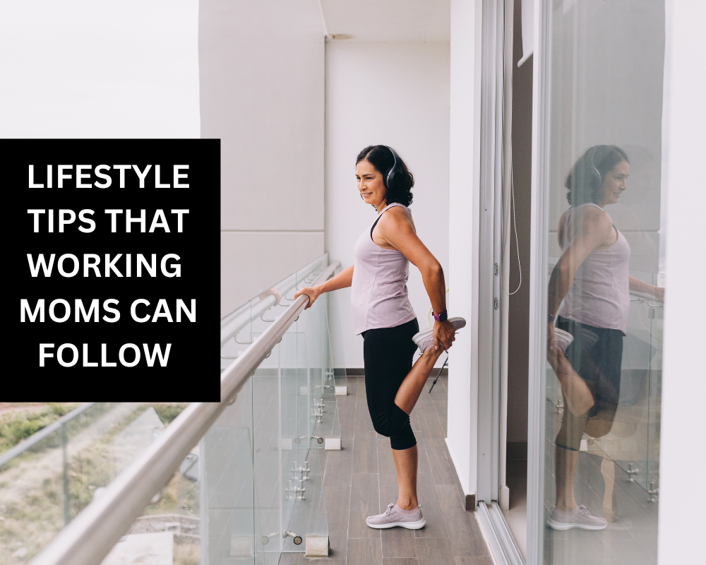 LIFESTYLE TIPS THAT WORKING MOMS CAN FOLLOW 