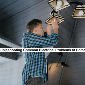 Troubleshooting Common Electrical Problems at Home