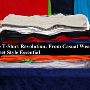 The T-Shirt Revolution: From Casual Wear to Street Style Essential