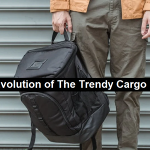 The Evolution of The Trendy Cargo Pant