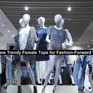 Must-Have Trendy Female Tops for Fashion-Forward Women