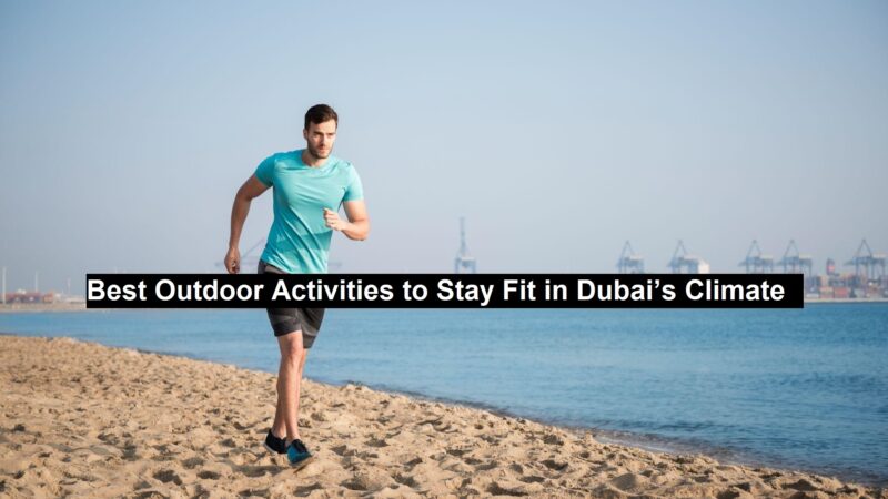 Best Outdoor Activities to Stay Fit in Dubai’s Climate