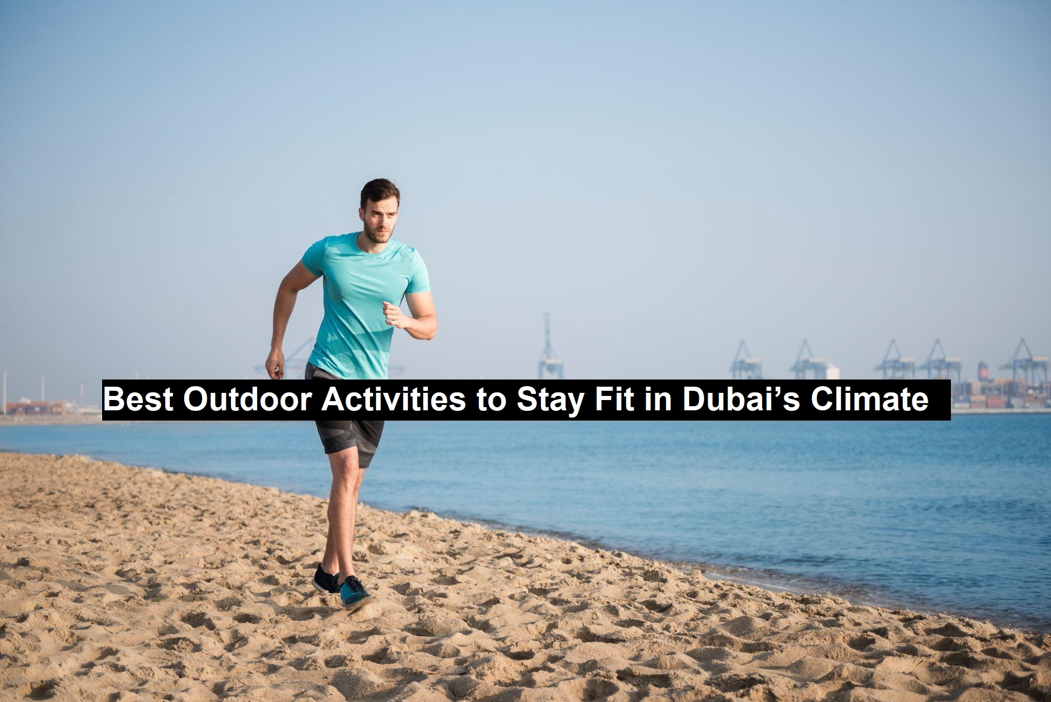 Best Outdoor Activities to Stay Fit in Dubai’s Climate