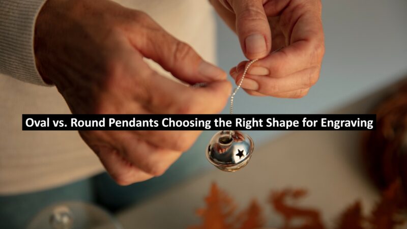 Oval vs. Round Pendants: Choosing the Right Shape for Engraving