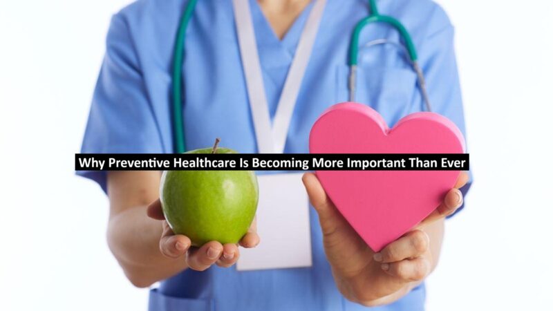 Why Preventive Healthcare Is Becoming More Important Than Ever