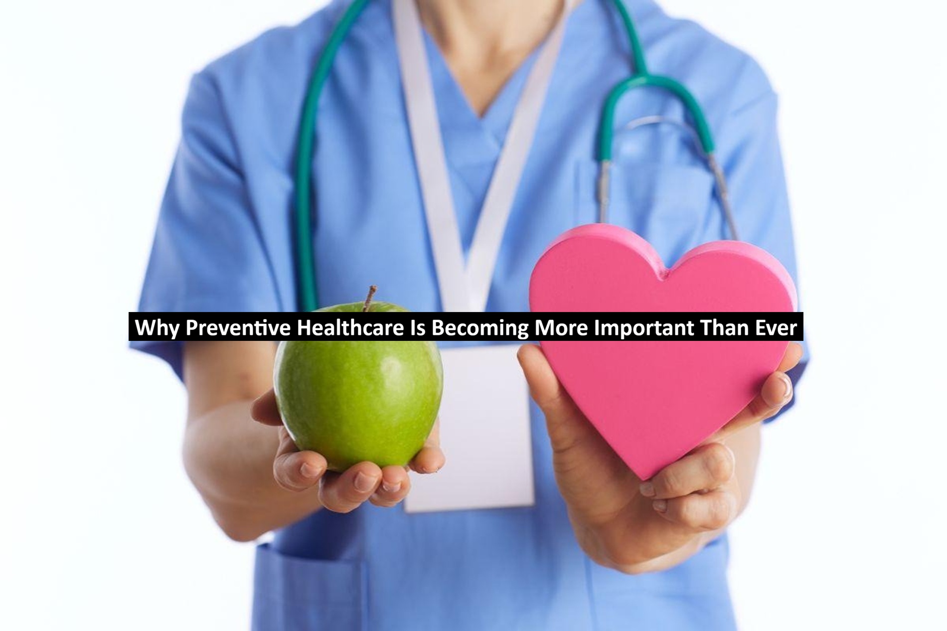 Why Preventive Healthcare Is Becoming More Important Than Ever